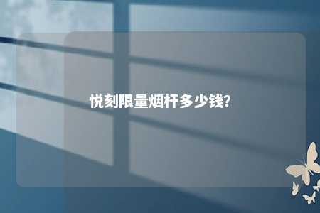 悦刻限量烟杆多少钱
？ 
